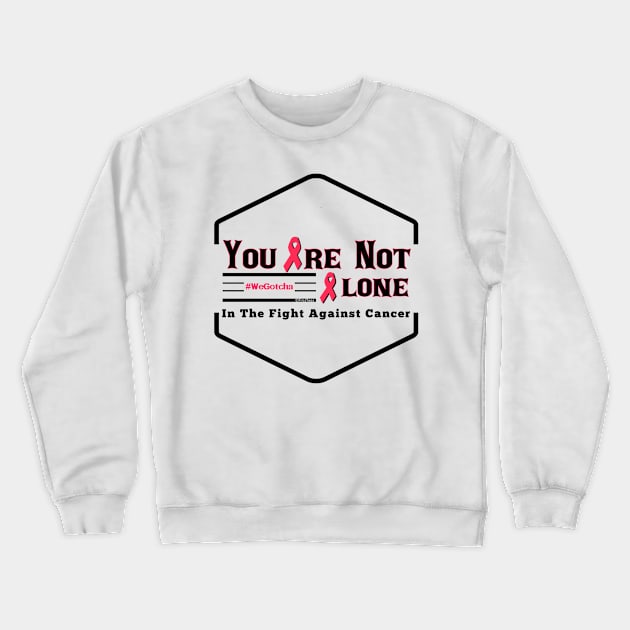 You Are Not Alone In The Fight Against Cancer Crewneck Sweatshirt by FirstTees